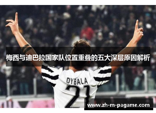 梅西与迪巴拉国家队位置重叠的五大深层原因解析 梅西与迪巴拉国家队位置重叠的五大深层原因解析