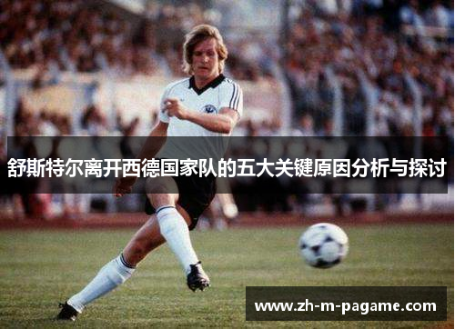 舒斯特尔离开西德国家队的五大关键原因分析与探讨