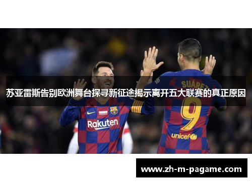 苏亚雷斯告别欧洲舞台探寻新征途揭示离开五大联赛的真正原因