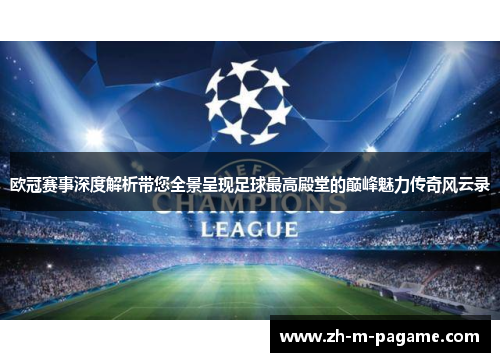 欧冠赛事深度解析带您全景呈现足球最高殿堂的巅峰魅力传奇风云录