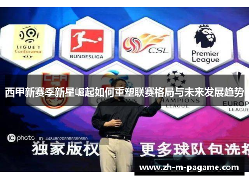西甲新赛季新星崛起如何重塑联赛格局与未来发展趋势 西甲新赛季新星崛起如何重塑联赛格局与未来发展趋势