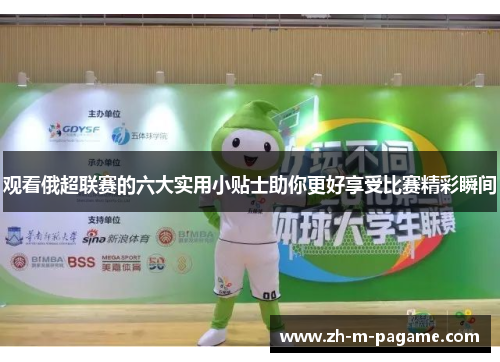 观看俄超联赛的六大实用小贴士助你更好享受比赛精彩瞬间 观看俄超联赛的六大实用小贴士助你更好享受比赛精彩瞬间