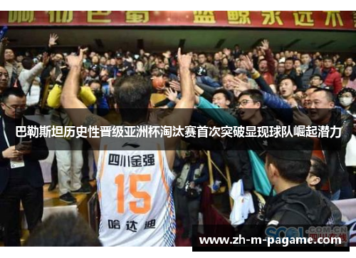 巴勒斯坦历史性晋级亚洲杯淘汰赛首次突破显现球队崛起潜力 巴勒斯坦历史性晋级亚洲杯淘汰赛首次突破显现球队崛起潜力