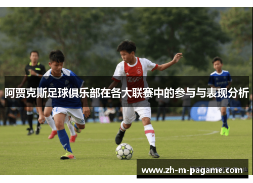 阿贾克斯足球俱乐部在各大联赛中的参与与表现分析 阿贾克斯足球俱乐部在各大联赛中的参与与表现分析
